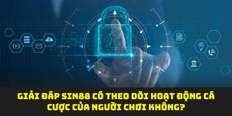 Giải đáp SIN88 có theo dõi hoạt động cá cược của người chơi không?