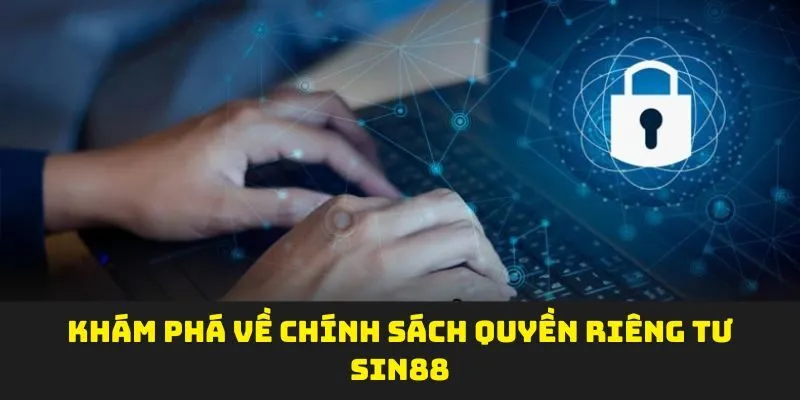 Khám phá về chính sách quyền riêng tư SIN88